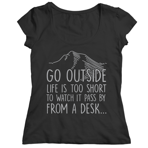 Go Outside Life Is Too Short To Watch It Pass By From A Desk